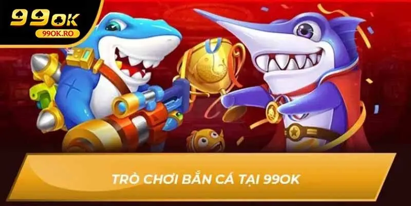 Trò chơi bắn cá tại 99OK